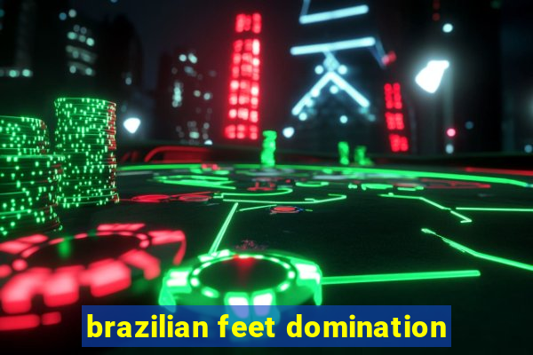 brazilian feet domination